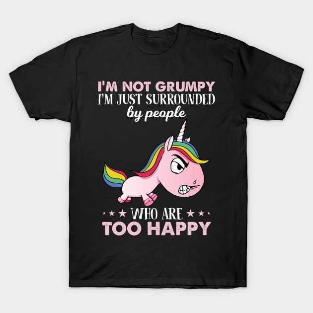 I Am Not Grumpy I Am Just Surrounded Unicorn Funny T Shirts | Gifts For Unicorn Lovers | Colorful Rainbow Unicorn T-Shirt T-Shirt by Murder By Text